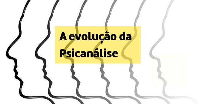 A evolução da Psicanálise